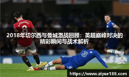 2018年切尔西与曼城激战回顾：英超巅峰对决的精彩瞬间与战术解析